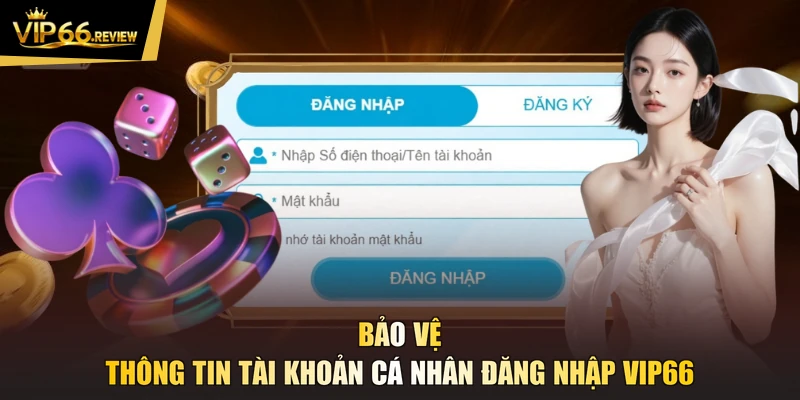 Bảo vệ thông tin tài khoản cá nhân đăng nhập VIP66