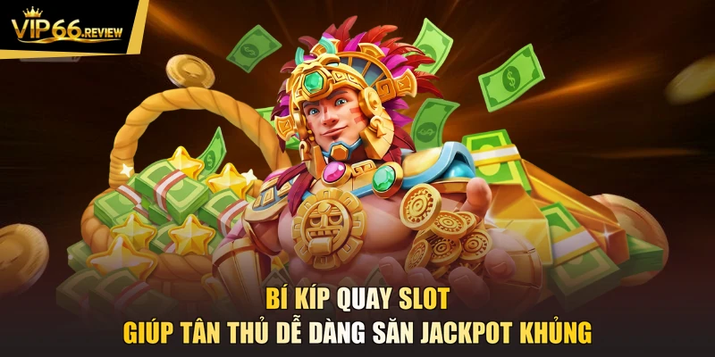 Bí kíp quay slot giúp tân thủ dễ dàng săn Jackpot khủng