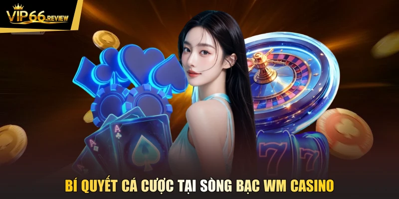 Bí quyết cá cược tại sòng bạc wm casino