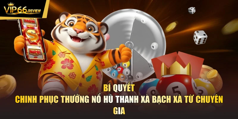 Bí quyết chinh phục thưởng nổ hũ thanh xà bạch xà từ chuyên gia