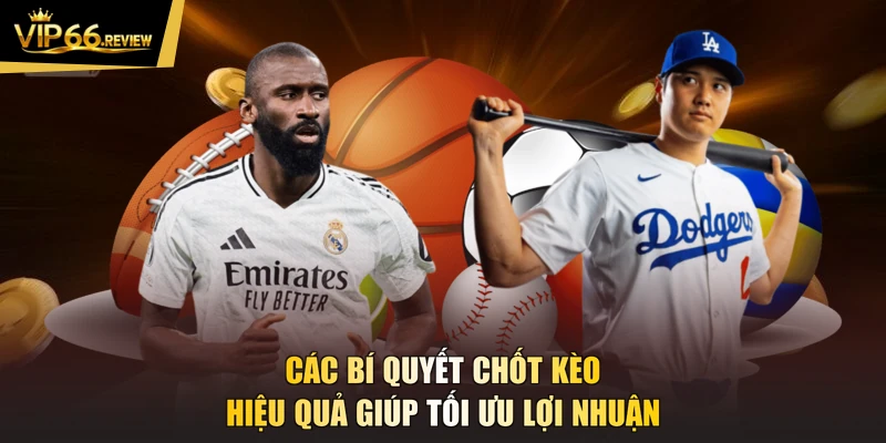 Các bí quyết chốt kèo hiệu quả giúp tối ưu lợi nhuận