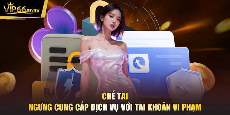 Chế tài ngưng cung cấp dịch vụ với tài khoản vi phạm