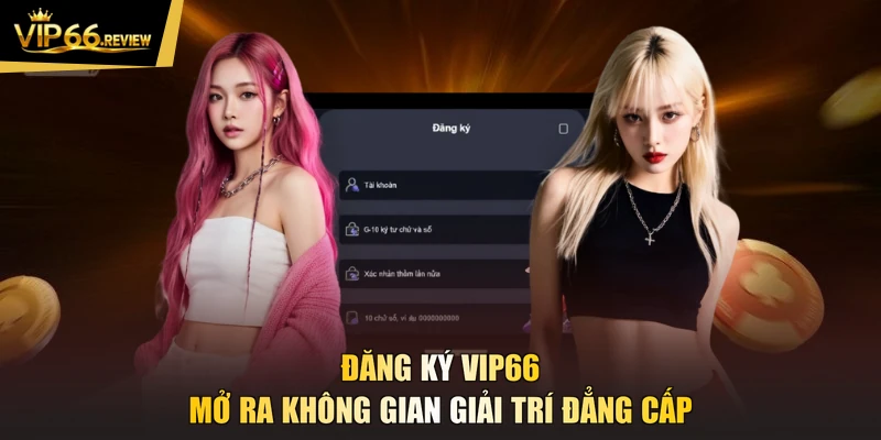 Đăng ký VIP66 mở ra không gian giải trí đẳng cấp
