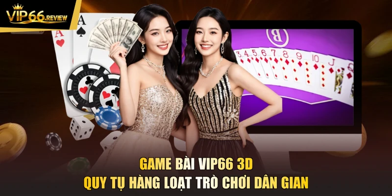 Game bài VIP66 3D quy tụ hàng loạt trò chơi dân gian
