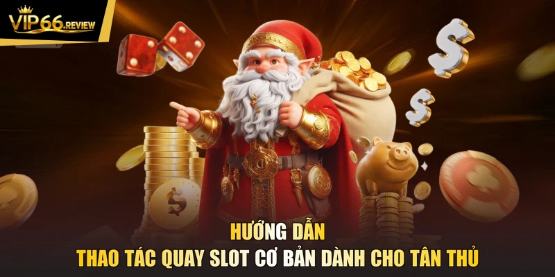Hướng dẫn thao tác quay slot cơ bản dành cho tân thủ