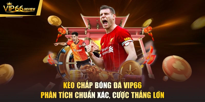 Kèo Chấp Bóng Đá VIP66 - Phân Tích Chuẩn Xác, Cược Thắng Lớn