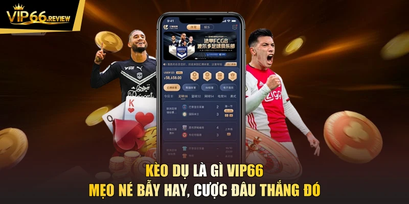 Kèo Dụ Là Gì VIP66 - Mẹo Né Bẫy Hay, Cược Đâu Thắng Đó