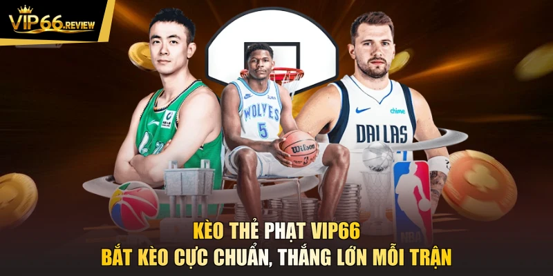 Kèo Thẻ Phạt VIP66 - Bắt Kèo Cực Chuẩn, Thắng Lớn Mỗi Trận