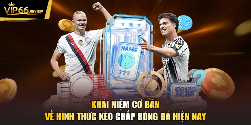 Khái niệm cơ bản về hình thức kèo chấp bóng đá hiện nay