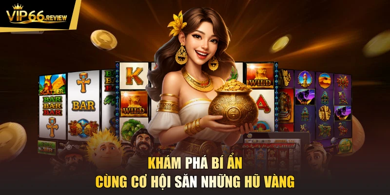 Khám phá bí ẩn cùng cơ hội săn những hũ vàng