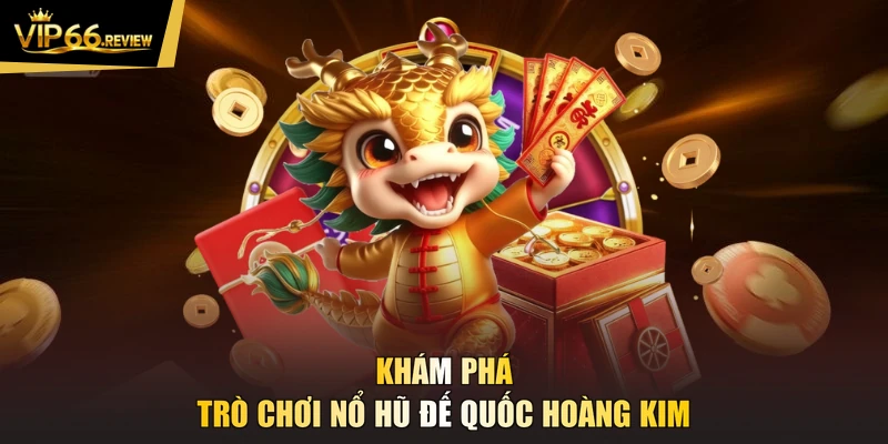 Khám phá trò chơi nổ hũ Đế quốc hoàng kim