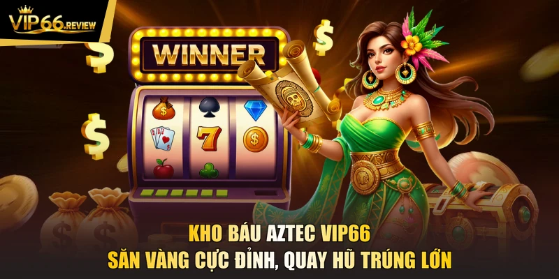 Kho Báu Aztec VIP66 - Săn Vàng Cực Đỉnh, Quay Hũ Trúng Lớn