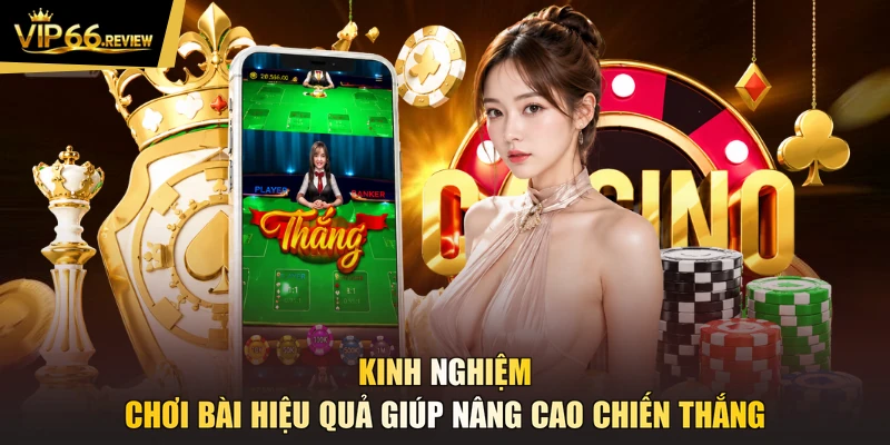 Kinh nghiệm chơi bài hiệu quả giúp nâng cao chiến thắng