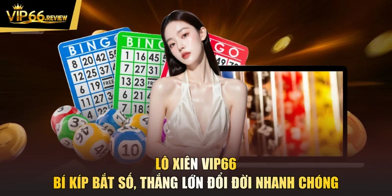 Lô Xiên VIP66 - Bí Kíp Bắt Số, Thắng Lớn Đổi Đời Nhanh Chóng
