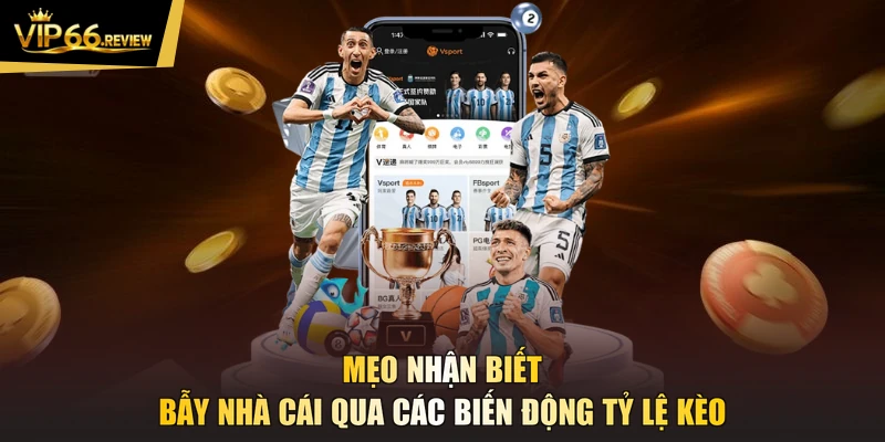Mẹo nhận biết bẫy nhà cái qua các biến động tỷ lệ kèo