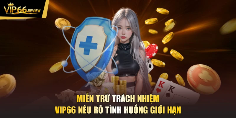 Miễn trừ trách nhiệm VIP66 nêu rõ tình huống giới hạn