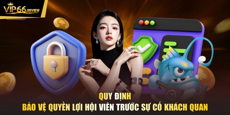 Quy định bảo vệ quyền lợi hội viên trước sự cố khách quan