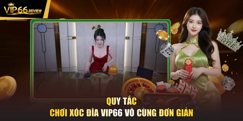 Quy tắc chơi xóc đĩa VIP66 vô cùng đơn giản