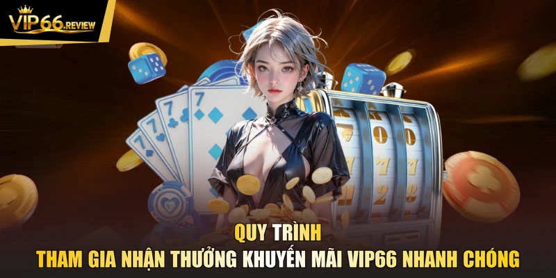 Quy trình tham gia nhận thưởng khuyến mãi VIP66 nhanh chóng