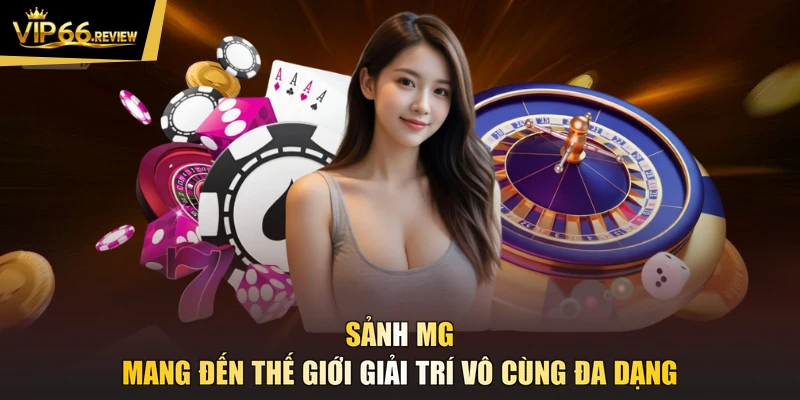 Sảnh MG mang đến thế giới giải trí vô cùng đa dạng