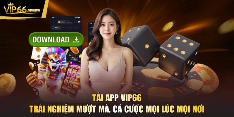 Tải App VIP66 - Trải Nghiệm Mượt Mà, Cá Cược Mọi Lúc Mọi Nơi