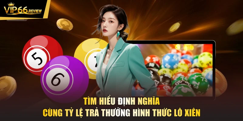 Tìm hiểu định nghĩa cùng tỷ lệ trả thưởng hình thức lô xiên