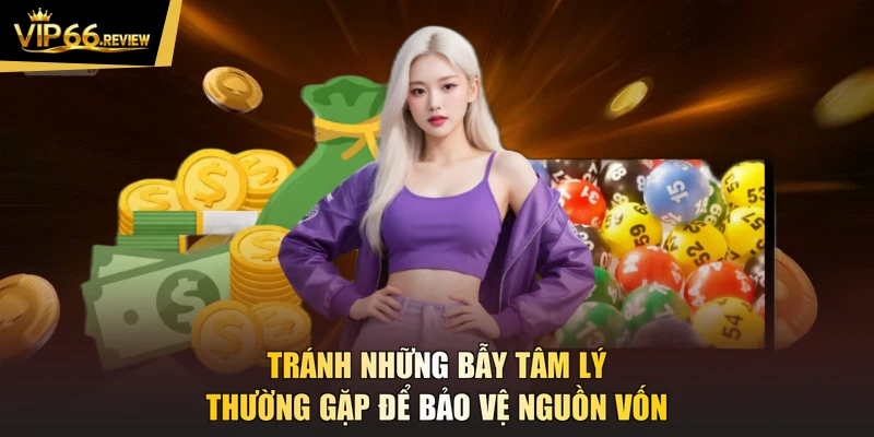 Tránh những bẫy tâm lý thường gặp để bảo vệ nguồn vốn