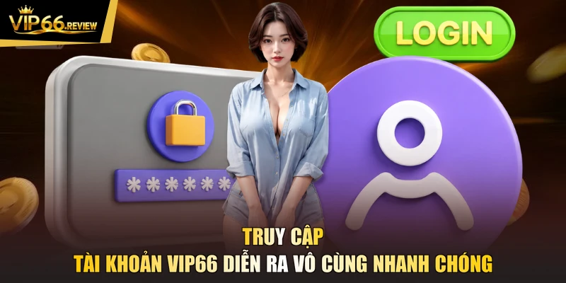Truy cập tài khoản VIP66 diễn ra vô cùng nhanh chóng