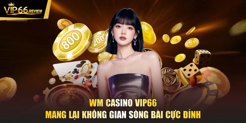 WM Casino VIP66 mang lại không gian sòng bài cực đỉnh